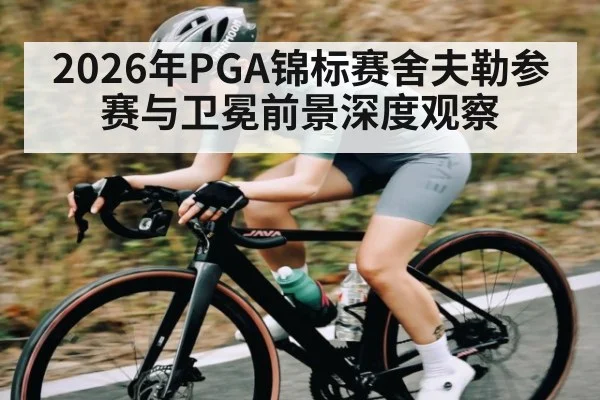2026年PGA锦标赛舍夫勒参赛与卫冕前景深度观察